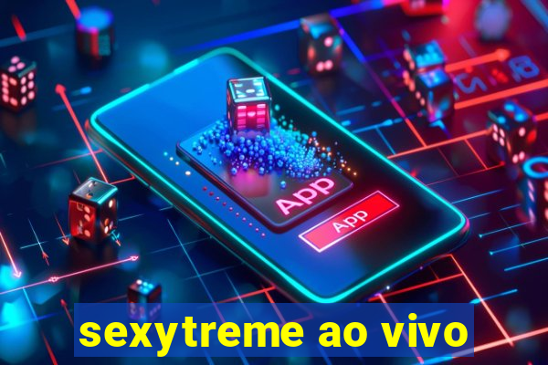 sexytreme ao vivo